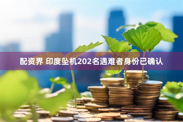 配资界 印度坠机202名遇难者身份已确认