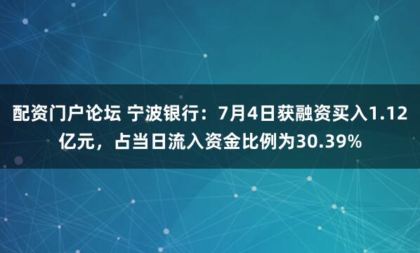 配资门户论坛 宁波银行：7月4日获融资买入1.12亿元，占当日流入资金比例为30.39%