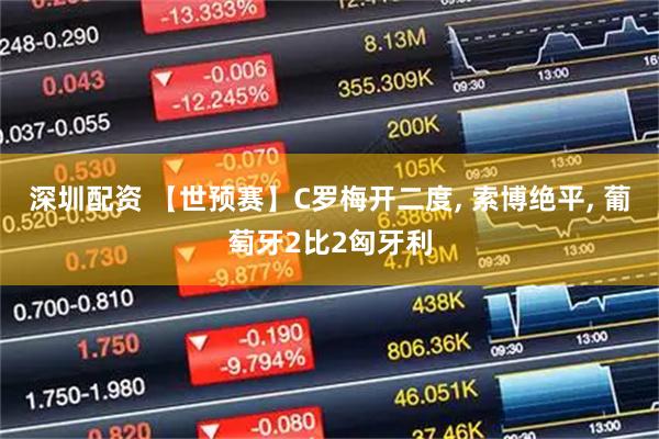 深圳配资 【世预赛】C罗梅开二度, 索博绝平, 葡萄牙2比2匈牙利